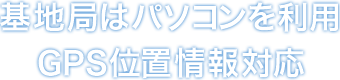 基地局は、パソコンを利用 GPS位置情報対応